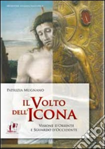 Il volto dell'icona. Visione d'oriente e sguardo d'occidente libro di Mugnano Patrizia