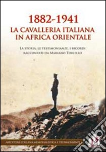 1882-1941 la Cavalleria italiana in Africa orientale. La storia, le testimonianze, i ricordi raccontati da Mariano Toriello libro di Toriello M. (cur.)