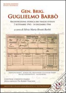 Gen. Brig. Guglielmo Barbò. Ricostruzione storica dei tragici eventi 7 settembre 1943-14 dicembre 1944 libro di Rivetti Barbò S. M. (cur.)