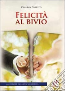 Felicità al bivio libro di Foresto Claudia