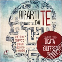 Riparti da te. Segreti per risolvere l'ansia attraverso il coaching libro di Licata Salvatore Toti; Giuffredi Andrea