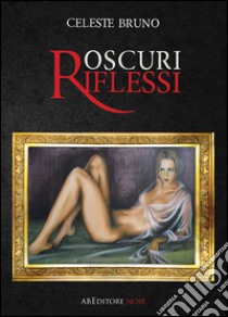 Oscuri riflessi libro di Bruno Celeste