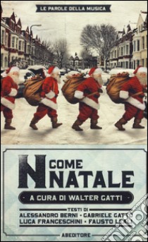 «N come Natale». 100 canzoni su Betlemme, Babbo Natale e dintorni libro di Berni Alessandro; Franceschini Luca; Gatto Gabriele; Gatti W. (cur.)