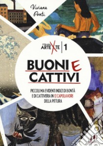 Buoni e cattivi. Piccoli ma evidenti indizi di bontà e di cattiveria in 12 capolavori della pittura. Ediz. a colori libro di Ponti Viviana