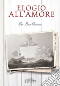 Elogio all'amore libro di Gavazzeni Elia Lucia