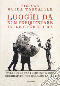 Piccola guida tascabile ai luoghi da non frequentare in letteratura libro