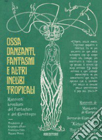 Ossa danzanti, fantasmi e altri incubi tropicali. Racconti brasiliani del fantastico e del grottesco libro di De Campos Humberto; Guimarães Bernardo; Machado de Assis Joaquim