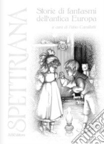 Spettriana. Storie di fantasmi dell'antica Europa libro di Camilletti F. (cur.)