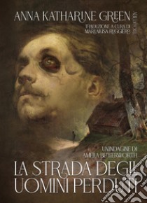 La strada degli uomini perduti. Un'indagine di Amelia Butterworth libro di Green Anna Katharine