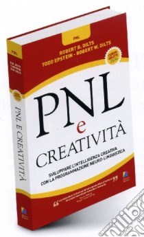 PNL e creatività. Sviluppare l'intelligenza creativa con la programmazione neuro-linguistica libro di Dilts Robert B.; Epstein Todd; Dilts Robert W.