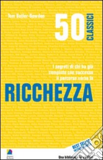 50 classici della ricchezza. I segreti di chi ha già compiuto con successo il percorso verso la ricchezza libro di Butler Bowdon Tom