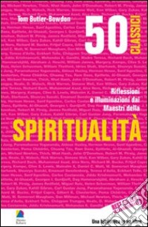 50 classici della spiritualità. Riflessioni e illuminazioni dai maestri della spiritualità libro di Butler Bowdon Tom