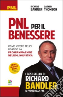 PNL per il benessere. Come vivere felici usando la programmazione neuro-linguistica libro di Bandler Richard; Thomson Garner