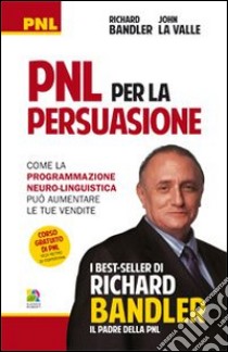 PNL per la persuasione (Persuasion engineering). Come la programmazione neuro-linguistica può aumentare le tue vendite libro di Bandler Richard; La Valle John