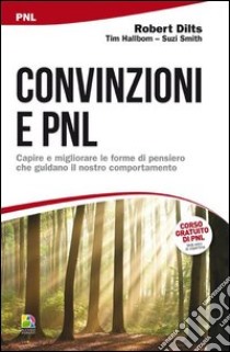 Convinzioni e PNL. Capire e migliorare le forme di pensiero che guidano il nostro comportamento libro di Dilts Robert; Hallbom Tim; Smith Suzi