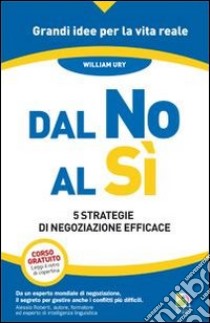 Dal no al sì. 5 strategie di negoziazione efficace libro di Ury William