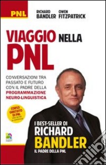 Viaggio nella PNL. Conversazioni tra passato e futuro con il padre della programmazione neuro-linguistica libro di Bandler Richard; Fitzpatrick Owen