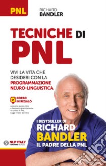 Tecniche di PNL. Vivi la vita che desideri con la programmazione neuro-linguistica libro di Bandler Richard