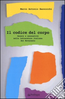 Il codice del corpo. Genere e sessualità nella letteratura italiana del Novecento libro di Bazzocchi Marco A.; Gasperina Geroni R. (cur.)