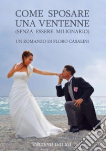 Come sposare una ventenne (senza essere milionario) libro di Casalini Floro; Dossetto M. (cur.)