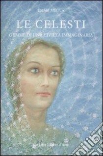 Le Celesti. Gemme di una civiltà immaginaria libro di Meola Emma