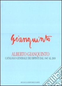 Alberto Gianquinto. Catalogo generale dei dipinti dal 1947 al 2003. Ediz. illustrata libro di Appella Giuseppe; Fontana Bruna