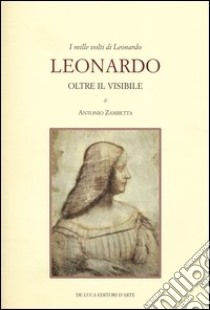 I mille volti di Leonardo. Leonardo oltre il visibile. Ediz. illustrata libro di Zambetta Antonio