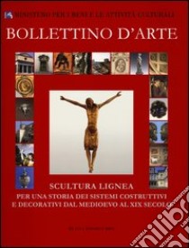 Bollettino d'arte (2011). Scultura lignea. Per una storia dei sistemi costruttivi e decorativi dal Medioevo al XIX secolo libro di Fidanza G. B. (cur.); Speranza L. (cur.); Valenzuela M. (cur.)