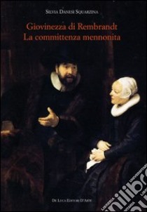 Giovinezza di Rembrandt. La committenza mennonita. Ediz. illustrata libro di Danesi Squarzina Silvia