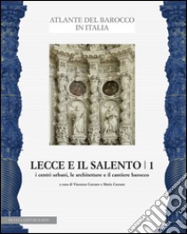 Lecce e il Salento. Ediz. illustrata. Vol. 1: I centri urbani, le architetture e il cantiere barocco libro di Cazzato M. (cur.); Cazzato V. (cur.)