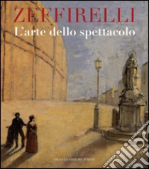 Zeffirelli. L'arte dello spettacolo. Ediz. illustrata libro di D'Amico C. (cur.)