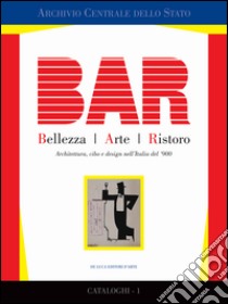 BAR. Bellezza Arte Ristoro. Architettura, cibo e design nell'Italia del '900. Ediz. illustrata libro