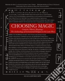 Choosing magic. Contexts, objects, meanings. The archaeology of instrumental religion in the Latin West libro di Gordon R. (cur.); Simón F. M. (cur.); Piranomonte M. (cur.)