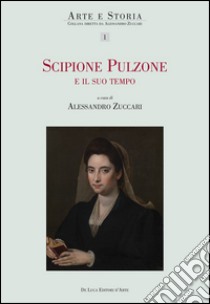 Scipione Pulzone e il suo tempo. Ricerche e interpretazioni. Ediz. illustrata libro di Zuccari A. (cur.)