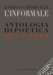 L'informale. Antologia di poetica (1943-1961) libro di Crispolti E. (cur.)