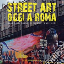 Street art oggi a Roma. Nelle immagini di Mimmo Frassineti libro di Petrella S. (cur.)