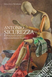 Antonio Sicurezza. Ritrovamenti ultimi e approfondimenti biografici libro di Sicurezza A. L. (cur.)