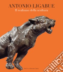 Antonio Ligabue. Il realismo della scultura. Ediz. illustrata libro di Rubini A. (cur.)