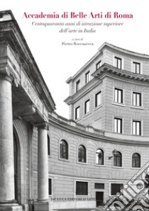 Accademia di Belle Arti di Roma. Centoquaranta anni di istruzione superiore dell'arte in Italia. Ediz. a colori libro di Roccasecca P. (cur.)