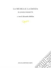 La musica e la danza di Angelo Righetti. Ediz. illustrata libro di Imbellone A. (cur.)