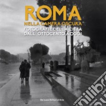 Roma nella camera oscura. Fotografie della città dall'Ottocento a oggi. Catalogo della mostra (Roma, 27 marzo-22 settembre 2019). Ediz. illustrata libro di Pesci F. (cur.); Tozzi S. (cur.)