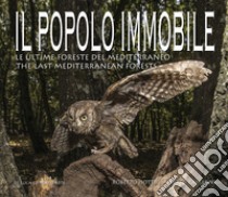 Il popolo immobile. Le ultime foreste del Mediterraneo. Ediz. italiana e inglese libro di Isotti Roberto; Cambone Alberto