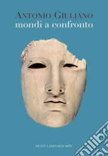 Mondi a confronto. Scritti di archeologia, arte e storia libro di Giuliano Antonio