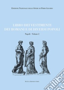 Libri delle antichità. Napoli. Ediz. illustrata. Vol. 2: Libro dei vestimenti dei romani e di diversi popoli libro di Ligorio Pirro; Balistreri N. (cur.)