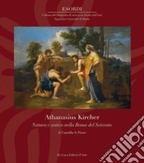 Athanasius Kircher. Natura e antico nella Roma del Seicento. Ediz. illustrata libro di Fiore Camilla S.