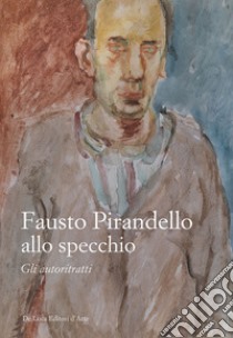 Fausto Pirandello allo specchio. Gli autoritratti. Ediz. illustrata libro di Carrera Manuel