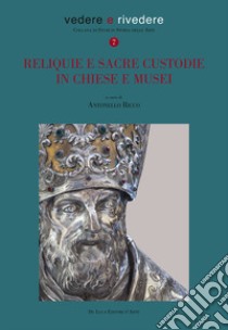 Reliquie e sacre custodie in chiese e musei. Ediz. illustrata libro di Ricco A. (cur.)