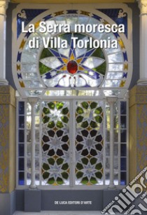 La serra moresca di Villa Torlonia. Ediz. illustrata libro di Agati A. (cur.)