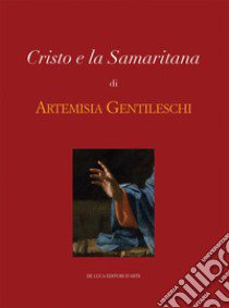 Cristo e la Samaritana di Artemisia Gentileschi. Ediz. illustrata libro di Solinas F. (cur.)