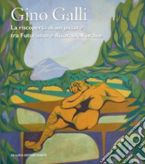 Gino Galli (1893-1944). La riscoperta di un pittore tra futurismo e ritorno all'ordine. Ediz. illustrata libro di Sassi E. (cur.); Tulino G. (cur.)